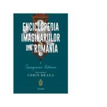 Enciclopedia imaginariilor din romania. volumul i. imaginar literar - corin braga