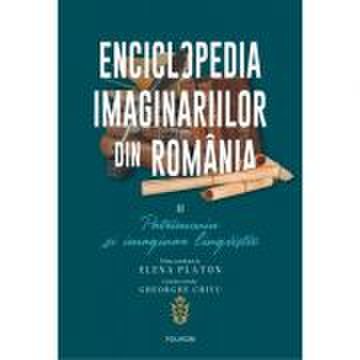 Enciclopedia imaginariilor din romania. volumul ii. patrimoniu si imaginar lingvistic - elena platon