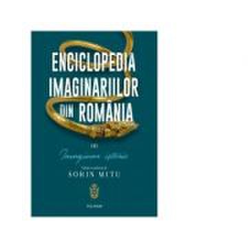 Enciclopedia imaginariilor din romania. volumul iii. imaginar istoric - sorin mitu
