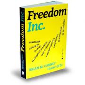 Freedom inc. elibereaza angajatii si lasa-i sa conduca afacerea spre o crestere a productivitatii, a profitului si a ritmului de dezvoltare - isaac ge