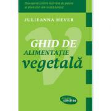 Ghid de alimentatie vegetala - julieanna hever