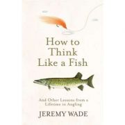 How to think like a fish - jeremy wade