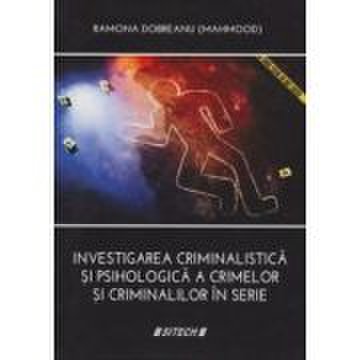 Investigarea criminalistica si psihologica a crimelor si criminalilor in serie - ramona dobreanu