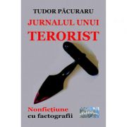 Jurnalul unui terorist. nonfictiune cu factografii - tudor pacuraru