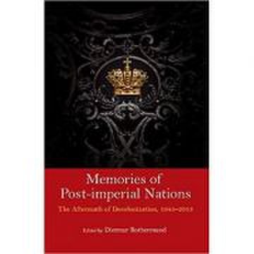 Memories of post-imperial nations: the aftermath of decolonization, 1945–2013 - dietmar rothermund