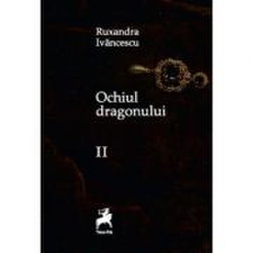 Ochiul dragonului volumul 2 editia 2 - ruxandra ivanescu