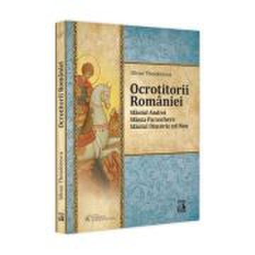 Ocrotitorii romaniei. sfantul andrei, sfanta parascheva, sfantul dimitrie cel nou. volumul 1 - silvan theodorescu