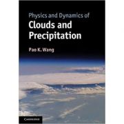 Physics and dynamics of clouds and precipitation - pao k. wang