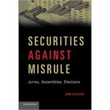 Securities against misrule: juries, assemblies, elections - jon elster