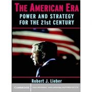 The american era: power and strategy for the 21st century - robert j. lieber