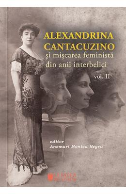 Alexandrina cantacuzino si miscarea feminista din anii interbelici vol. 2 - anemari monica negru