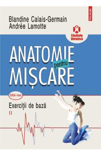 Anatomie pentru miscare. vol. ii: exercitii de baza ed.2018 - blandine calais-germain