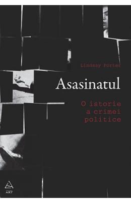 Asasinatul. o istorie a crimei politice - lindsay porter