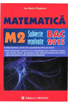Bac 2015 matematica m2 subiecte rezolvate - ion bucur popescu