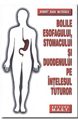 Bolile esofagului, stomacului si duodenului pe intelesul tuturor - robert radu mateescu