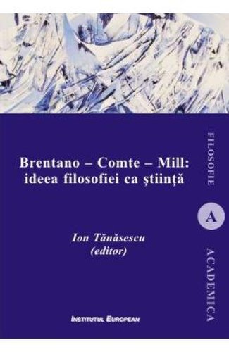 Brentano - comte - mill: ideea filosofiei ca stiinta - ion tanasescu