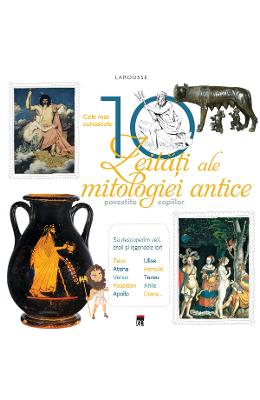 Cele mai cunoscute 10 zeitati ale mitologiei antice (larousse)