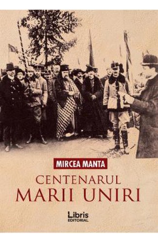 Centenarul marii uniri - Mircea Manta
