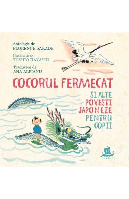 Cocorul fermecat si alte povesti japoneze pentru copii - florence sakade, yoshio hayashi