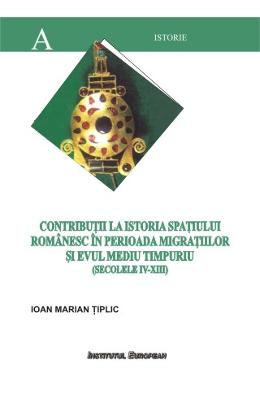 Ioan Marian Tiplic Contributii la istoria spatiului romanesc in perioada migratiilor si evului mediu timpuriu - tiplic