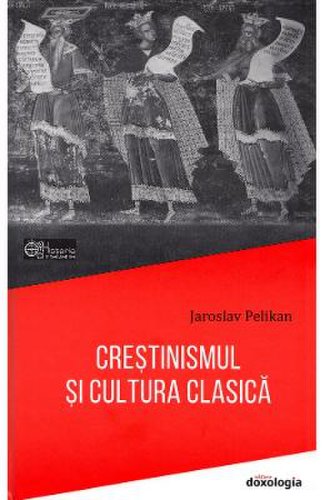 Crestinismul si cultura clasica - jaroslav pelikan