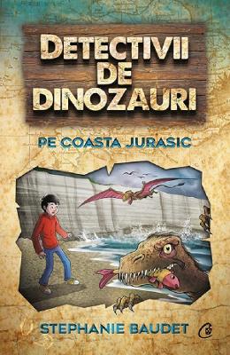 Detectivii de dinozauri pe coasta jurasic - stephanie baudet