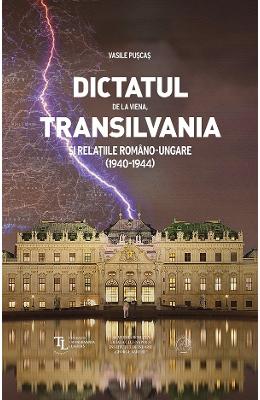 Dictatul de la viena, transilvania si relatiile romano-ungare (1940-1944) - vasile puscas