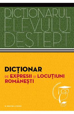Dictionarul elevului destept: dictionar de expresii si locutiuni romanesti