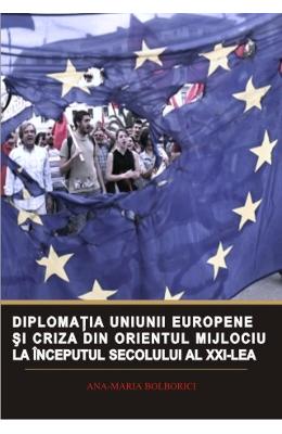 Diplomatia uniunii europene si criza din orientul mijlociu la inceputul sec. xxi - ana-maria bolborici