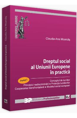 Dreptul social al uniunii europene in practica. partea i - claudia-ana moarcas