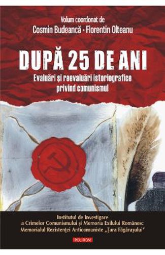 Dupa 25 de ani. evaluari si reevaluari istoriografice privind comunismul - cosmin budeanca, florentin olteanu