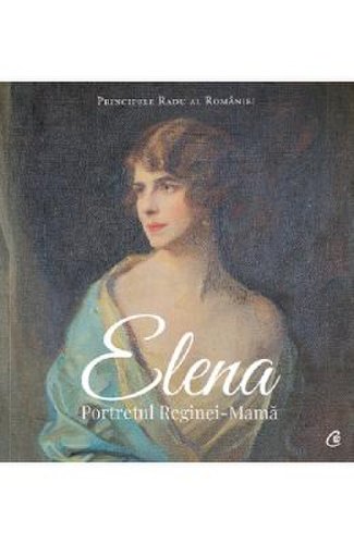 Elena. portretul reginei-mama - principele radu al romaniei