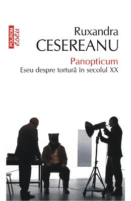 Eseu - panopticum. eseu despre tortura in secolul xx - ruxandra cesereanu