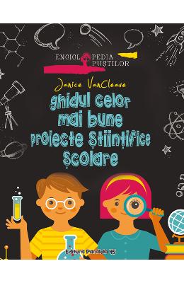 Ghidul celor mai bune proiecte stiintifice scolare - janice vancleave