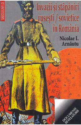 Invazii si stapaniri rusesti/sovietice in romania - nicolae i. arnautu