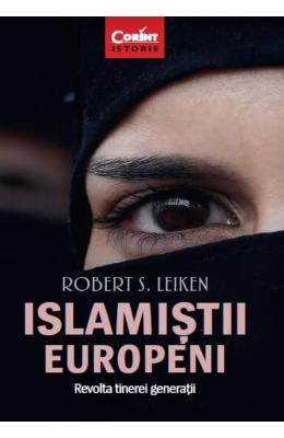 Islamistii europeni. revolta tinerei generatii - robert s. leiken 