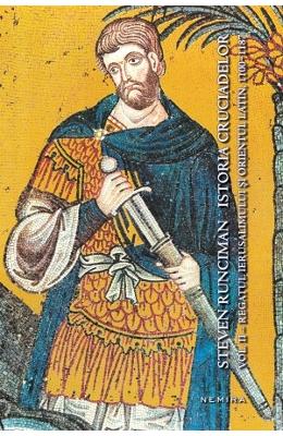 Istoria cruciadelor vol.2: regatul ierusalimului si orientul latin - steven runciman