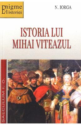 Istoria lui mihai viteazul - n. iorga