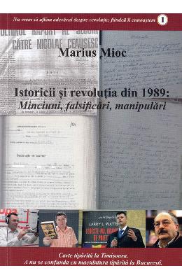 Istoricii si revolutia din 1989. minciuni, falsificari, manipulari - marius mioc