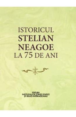 Istoricul stelian neagoe la 75 de ani - cristina arvatu-vohn, ion goian