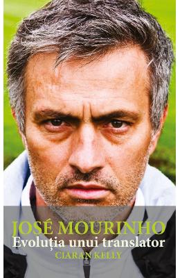 Jose mourinho. evolutia unui translator - ciaran kelly