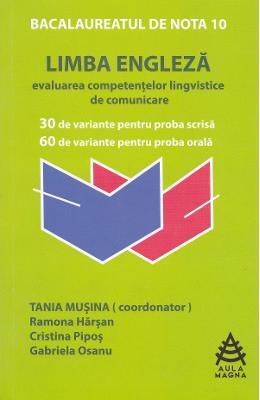Limba engleza: evaluarea competentelor lingvistice de comunicare. bacalaureat - tania musina