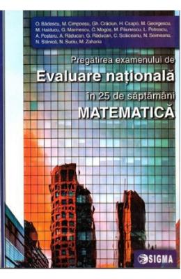Matematica. pregatirea examenului de evaluare nationala in 25 de saptamani - o. badescu