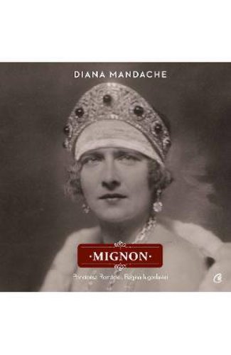 Mignon. principesa romaniei, regina iugoslaviei - diana mandache