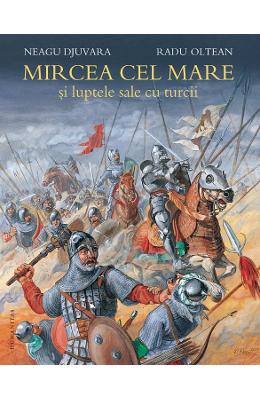 Mircea cel mare si luptele sale cu turcii - neagu djuvara, radu olteanu