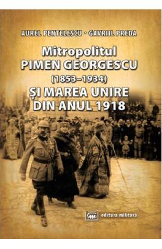 Mitropolitul pimen georgescu si marea unire din anul 1918 - aurel pentelescu