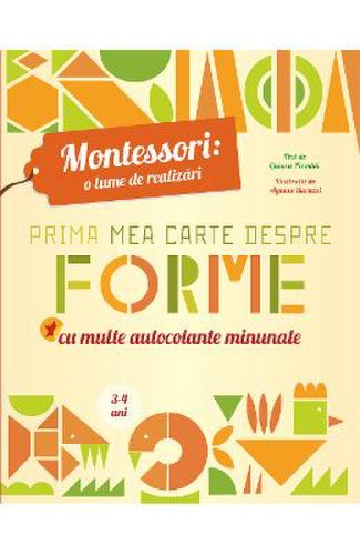 Montessori: o lume de realizari. prima mea carte despre forme 