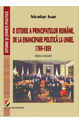 O istorie a principatelor romane, de la emancipare politica la unire. 1769-1859 - nicolae isar