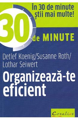 Organizeaza-te eficient in 30 de minute - detlef koenig, susanne roth, lothar seiwert
