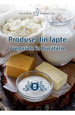 Produse din lapte preparate in bucatarie - eva schiefer, eva-maria lipp